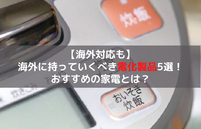 海外対応も 海外に持っていくべき電化製品5選 おすすめの家電は はじめての海外移住blog